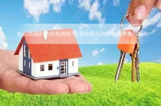 私自转租的合同无效吗?出租合同无效转租合同有效吗?