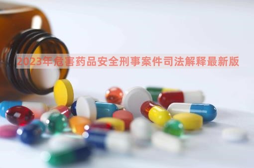 2023年危害药品安全刑事案件司法解释最新版