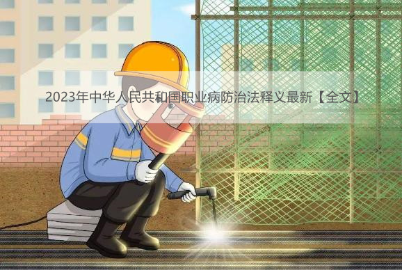 2023年中华人民共和国职业病防治法释义最新【全文】